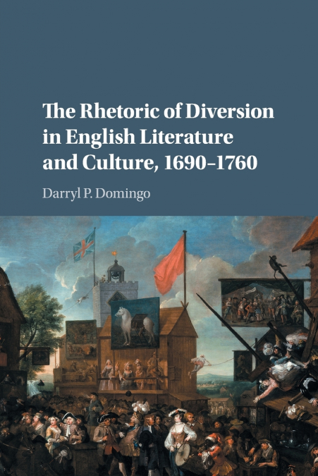 The Rhetoric of Diversion in English Literature and Culture,             1690-1760