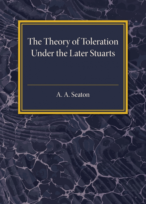 The Theory of Toleration under the Later Stuarts