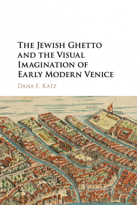 The Jewish Ghetto and the Visual Imagination of Early Modern             Venice
