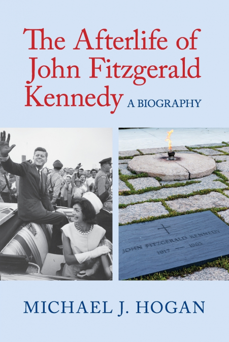 The Afterlife of John Fitzgerald Kennedy
