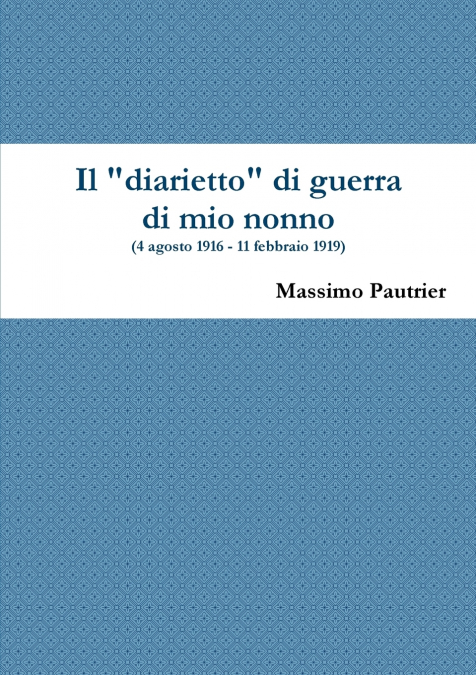 Il diarietto di guerra di mio nonno  (4 agosto 1916 - 11 febbraio 1919)