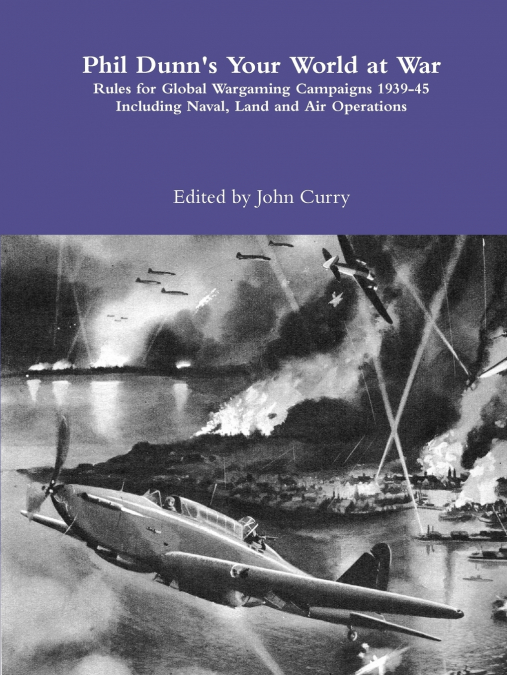 Phil Dunn’s  Your World at War Rules for Global Wargaming Campaigns 1939-45 Including Naval, Land and Air Operations