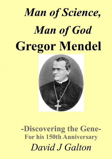 Man of Science, Man of God Gregor Mendel   - Discovering the Gene - For his 150thAnniversary