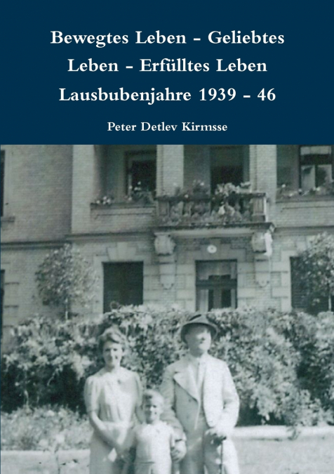 Bewegtes Leben - Geliebtes Leben - Erfülltes Leben       Lausbubenjahre 1939 - 46