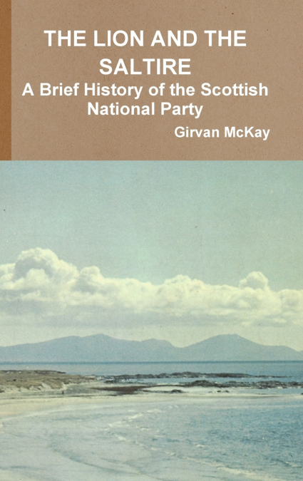 THE LION AND THE SALTIRE  A Brief History of the Scottish National Party