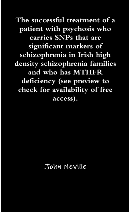 The successful treatment of a patient with psychosis who carries SNPs that are significant markers of schizophrenia in Irish high density schizophrenia families and who has MTHFR deficiency (see previ