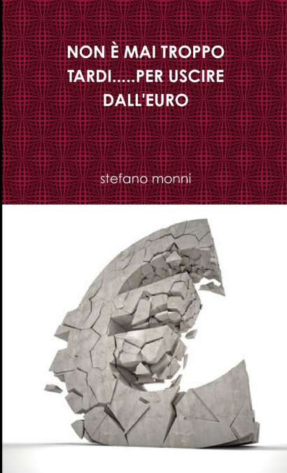 NON È MAI TROPPO TARDI.....PER USCIRE DALL’EURO