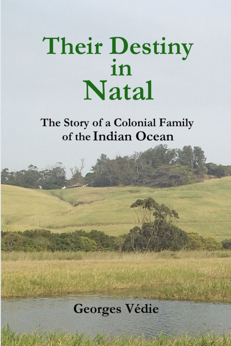 Their Destiny in Natal - The Story of a Colonial Family of the Indian Ocean