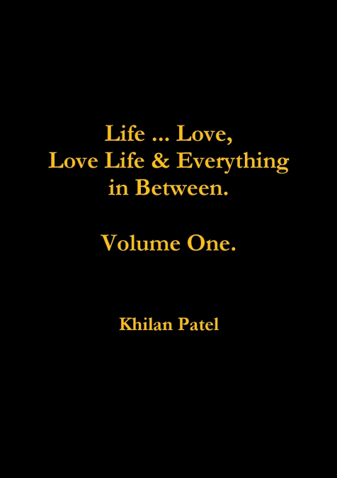 Life ... Love, Love Life & Everything in Between.  Volume One.
