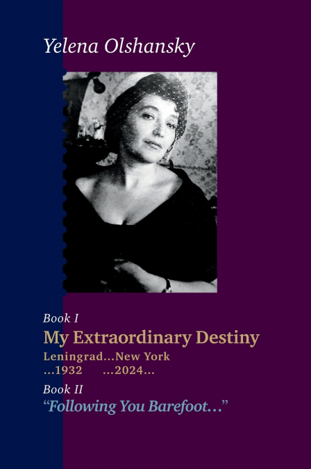 Book I 'My Extraordinary Destiny Leningrad...New York ...1932 ... 2024...' Book II 'Following You Barefoot...'