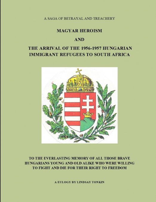 MAGYAR HEROISM AND THE ARRIVAL OF THE 1956-1957 HUNGARIAN IMMIGRANT REFUGEES TO SOUTH AFRICA
