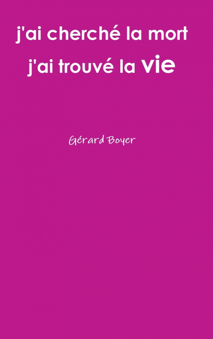 j’ai cherché la mort j’ai trouvé la vie