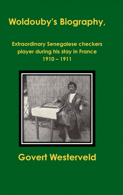 Woldouby’s Biography,  Extraordinary Senegalese checkers player during his stay in France 1910 Ð 1911.