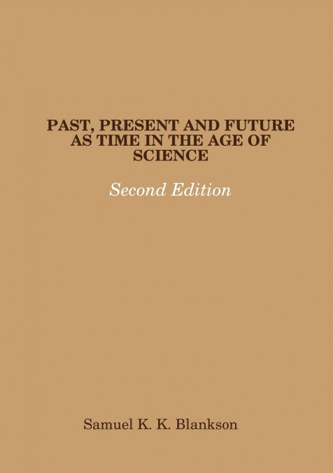 PAST, PRESENT AND FUTURE AS TIME IN THE AGE OF SCIENCE - SECOND EDITION