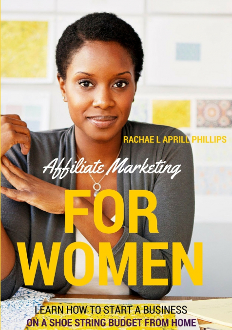 Affiliate Marketing For Women ’Learn How To Start A Business On A Shoe String Budget From Home’