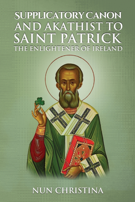 Supplicatory Canon and Akathist to Saint Patrick Enlightener of Ireland