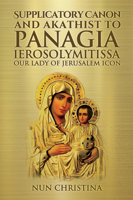 Supplicatory Canon and Akathist to Panagia Ierosolymitissa