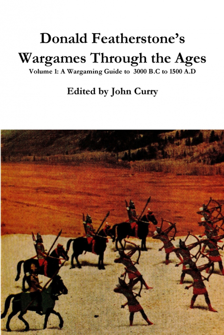 Donald Featherstone’s  Wargames Through the Ages  Volume 1  A Wargaming Guide to  3000 B.C to 1500 A.D