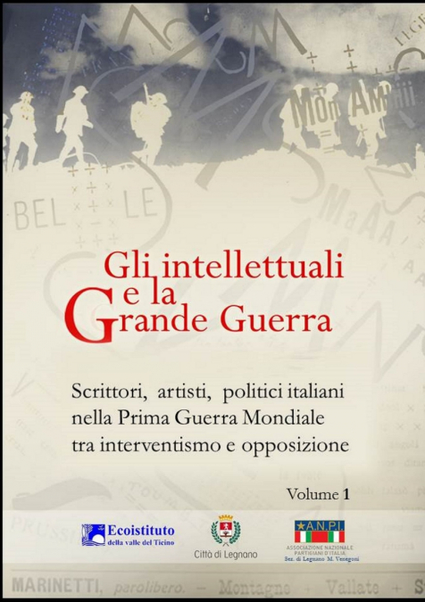 Gli intellettuali e la Grande Guerra - Scrittori, artisti, politici italiani nella Prima guerra mondiale tra interventismo e opposizione - VOLUME 1