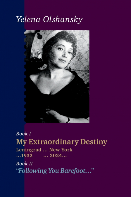 Book I 'My Extraordinary Destiny'. Leningrad 1932-New York 2024. Book II 'Following You Barefoot'