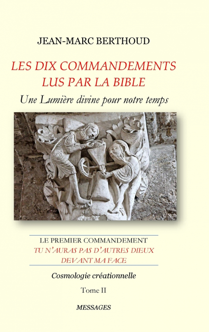 LES DIX COMMANDEMENTS LUS PAR LA BIBLE - 1er Cdt Tu n’auras pas d’autres dieux devant ma face - Tome II - Cosmologie créationnelle