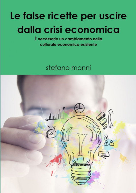 LE FALSE RICETTE PER USCIRE DALLA CRISI ECONOMICA  È necessario un cambiamento nella culturale economica esistente