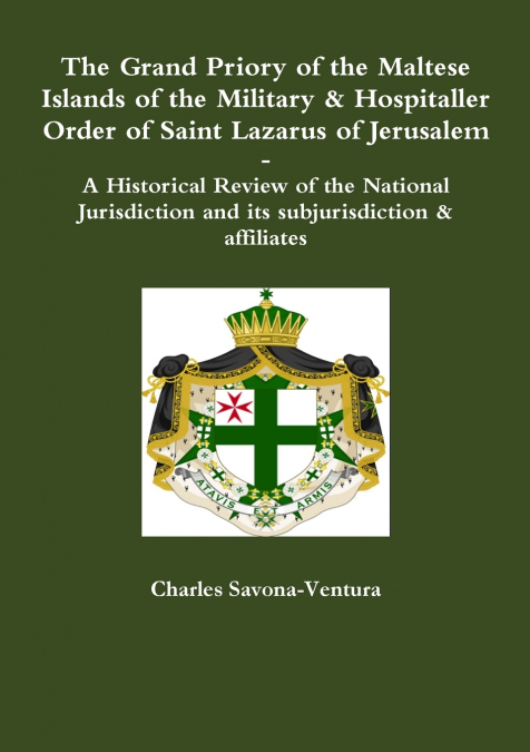 The Grand Priory of the Maltese Islands of the Military & Hospitaller Order of Saint Lazarus of Jerusalem -- A Historical Review of the National Jurisdiction and its subjurisdiction & affiliates