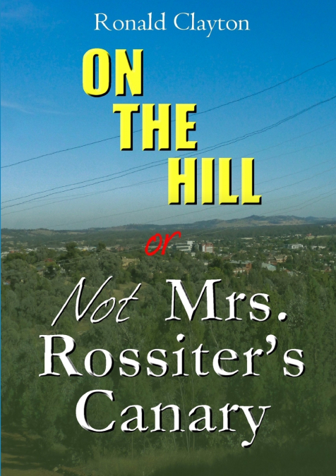 ON THE HILL OR Not  Mrs. Rossiter’s Canary