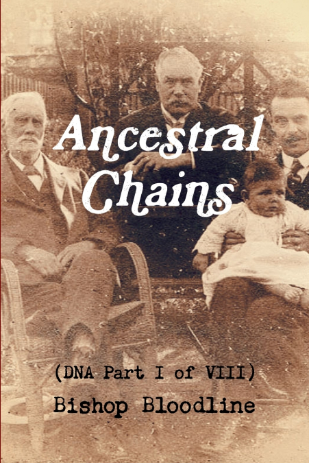 Ancestral Chains (DNA Part I of VIII) Bishop Bloodline