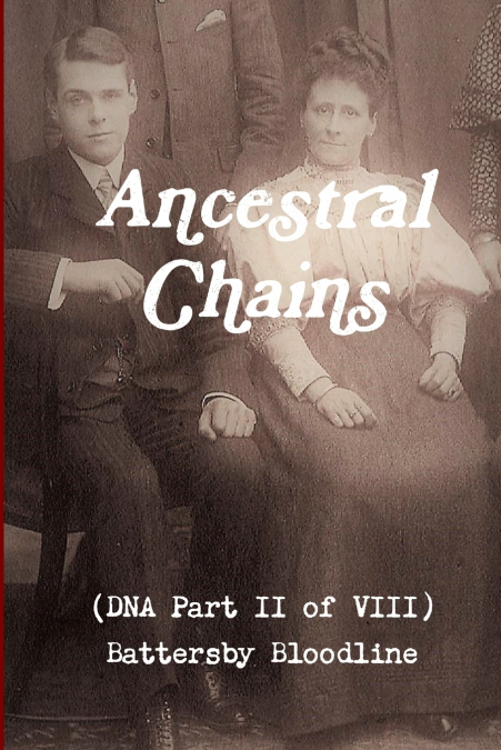 Ancestral Chains (DNA Part II of VIII) Battersby Bloodline