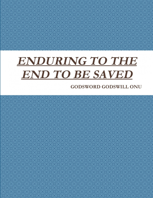 ENDURING TO THE END TO BE SAVED