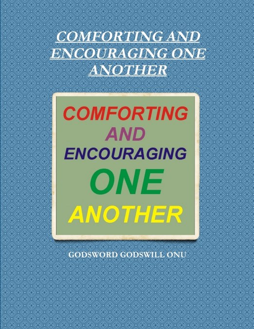 COMFORTING AND ENCOURAGING ONE ANOTHER