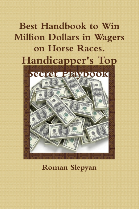 Best Handbook to Win Million Dollars in Wagers on Horse Races. Handicapper’s Top Secret Playbook.