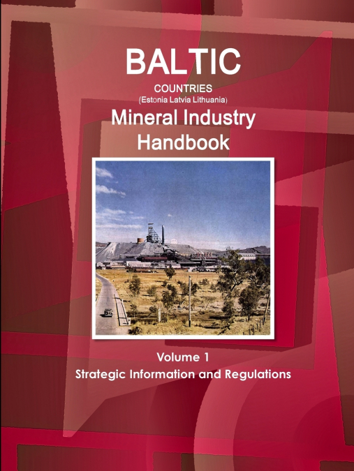 Baltic Countries (Estonia Latvia Lithuania) Mineral Industry Handbook Volume 1 Strategic Information and Regulations