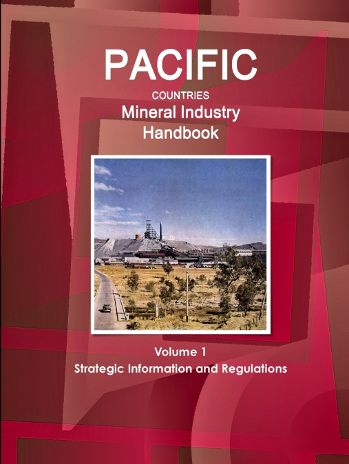 Pacific Countries Mineral Industry Handbook Volume 1 Strategic Information and Regulations
