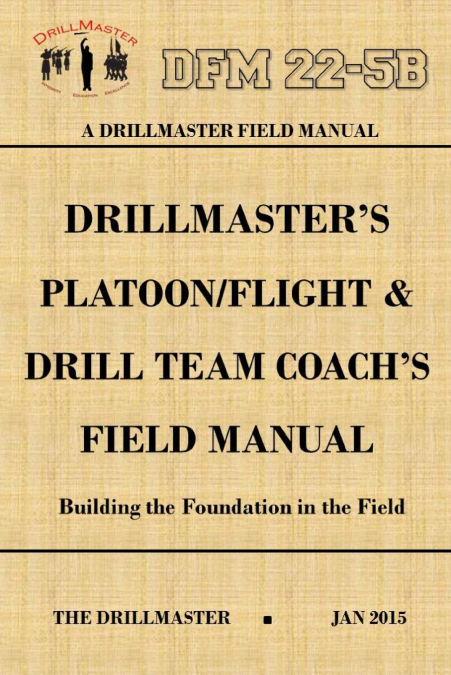 DrillMaster’s Platoon/Flight & Drill Team Coach’s Field Manual