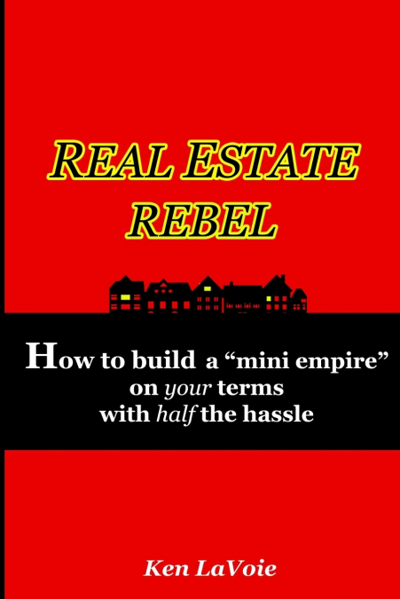 Real Estate Rebel - How to build a 'mini empire' on your terms with half the hassle