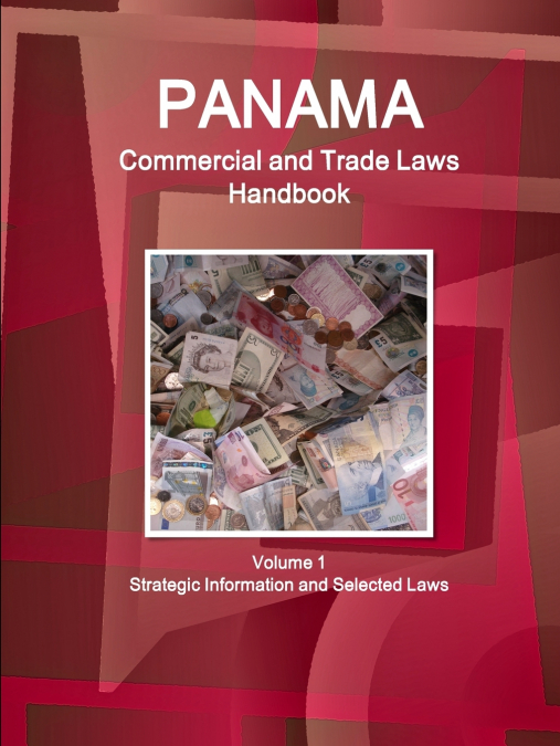 Panama Commercial and Trade Laws Handbook Volume 1 Strategic Information and Selected Laws