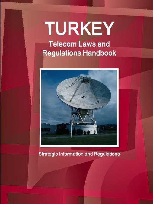 Turkey Telecom Laws and Regulations Handbook - Strategic Information and Regulations
