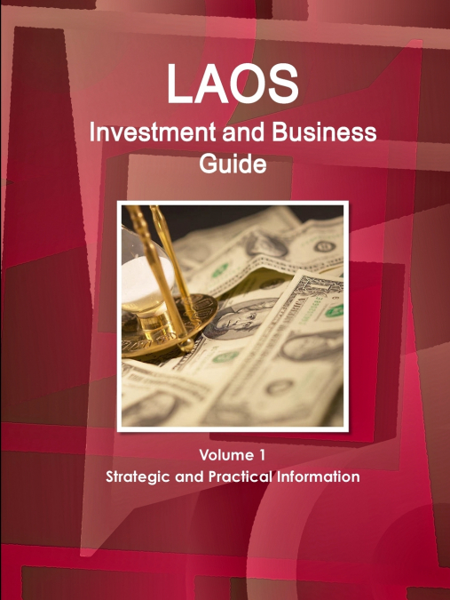 Laos Investment and Business Guide Volume 1 Strategic and Practical Information