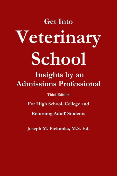 Get Into Veterinary School - Third Edition - Insights by an Admissions Professional,  For High School, College and Returning Adult Students