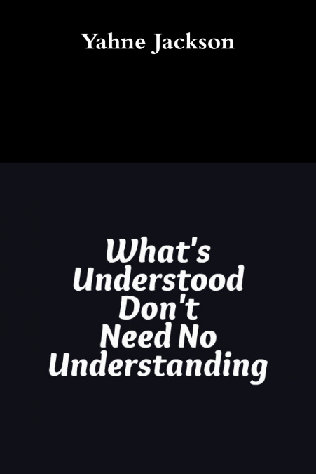 What’s Understood Don’t Need No Understanding