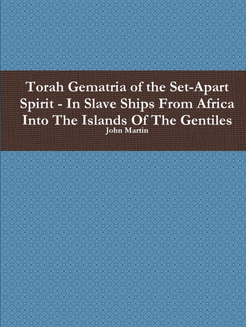 Torah Gematria of the Set-Apart Spirit - In Slave Ships From Africa Into The Islands Of The Gentiles