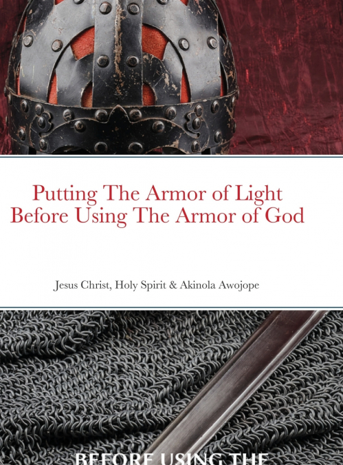 PUTTING ON THE ARMOR OF LIGHT BEFORE USING THE ARMOR OF GOD