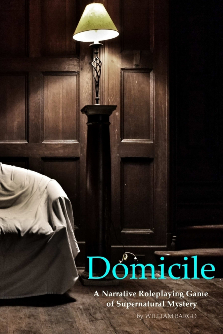 Domicile  A Narrative Roleplaying Game of Supernatural Mystery