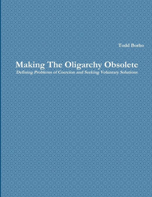 Making The Oligarchy Obsolete Defining Problems of Coercion and Seeking Voluntary Solutions