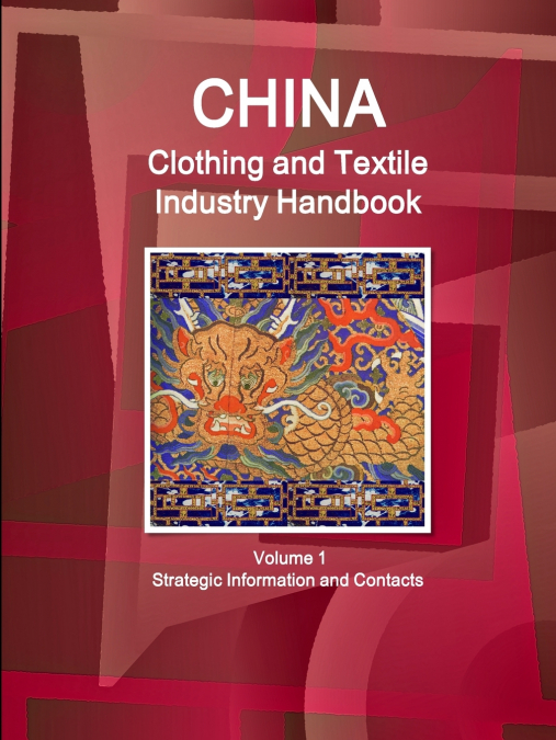 China Clothing and Textile  Industry Handbook Volume 1 Strategic Information and Contacts
