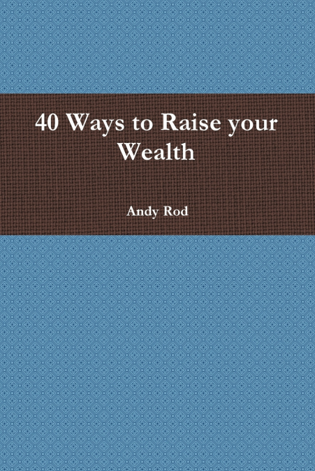 40 Ways to Raise your Wealth