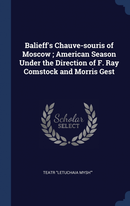 Balieff’s Chauve-souris of Moscow ; American Season Under the Direction of F. Ray Comstock and Morris Gest