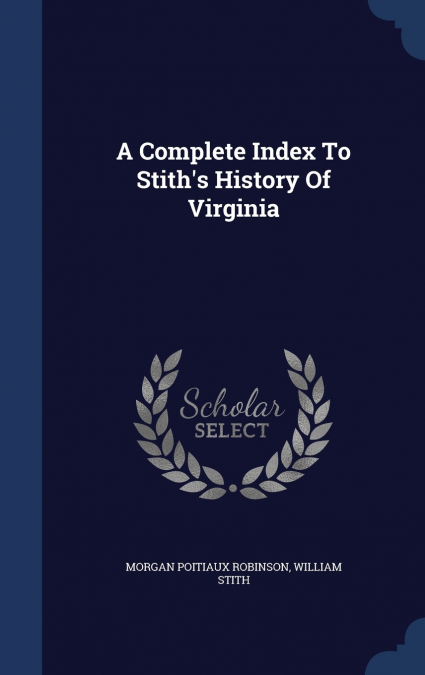 A Complete Index To Stith’s History Of Virginia